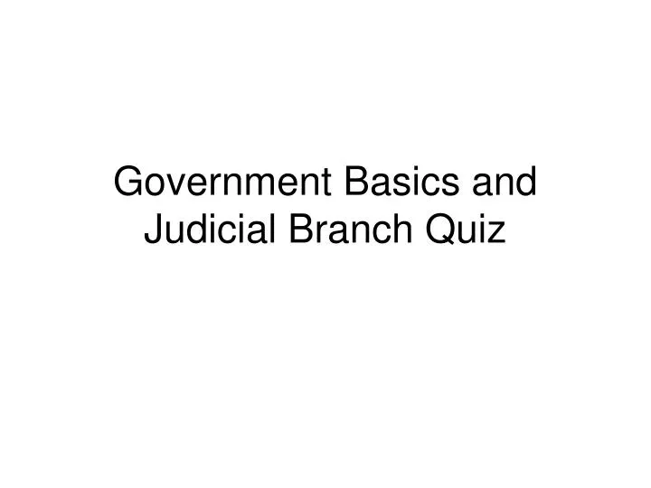 government basics and judicial branch quiz