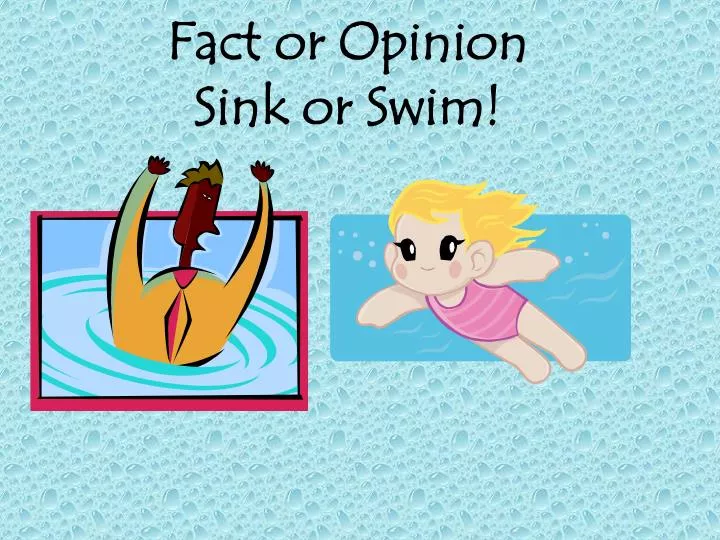fact or opinion sink or swim