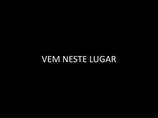 vem neste lugar