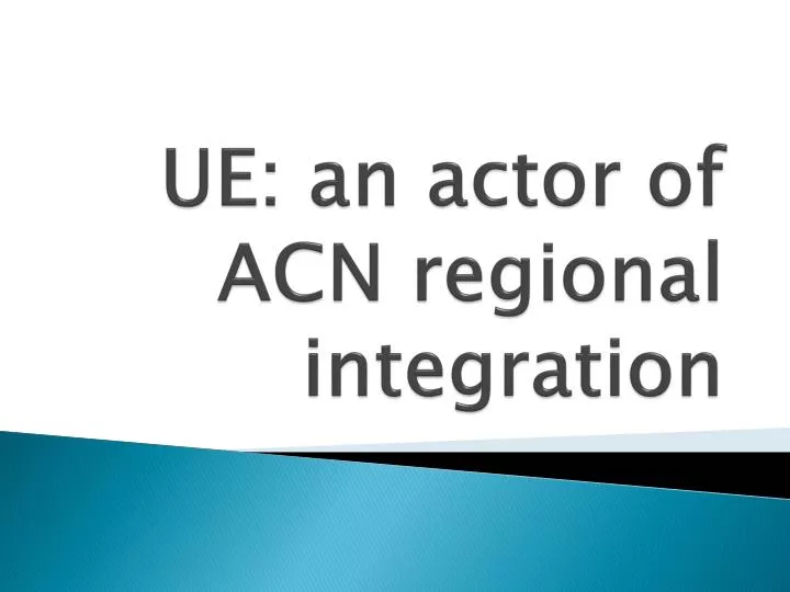 ue an actor of acn regional integration
