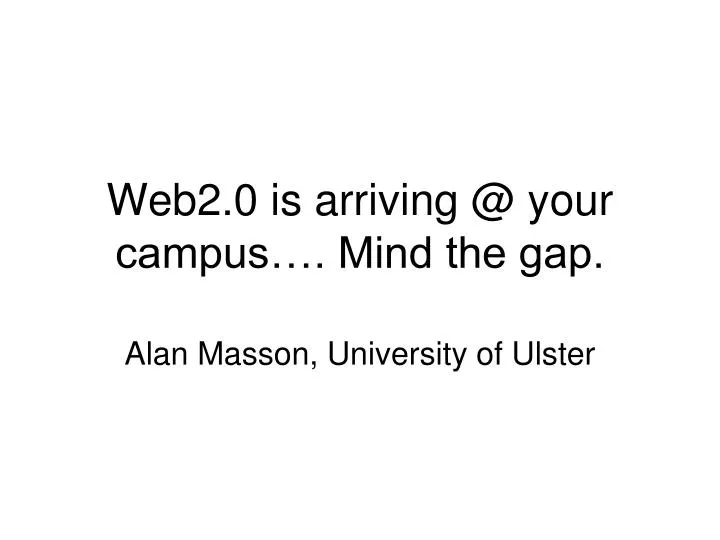 web2 0 is arriving @ your campus mind the gap
