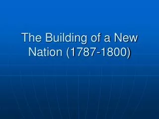 The Building of a New Nation (1787-1800)