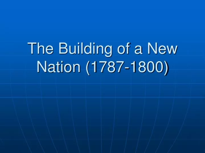 the building of a new nation 1787 1800