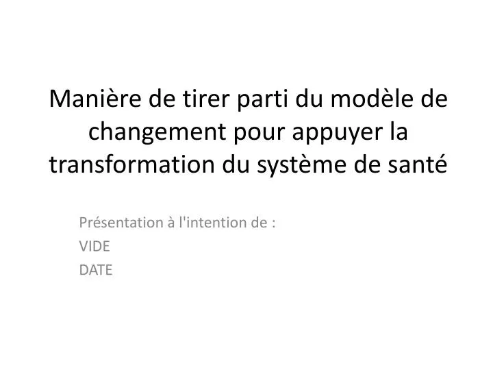 mani re de tirer parti du mod le de changement pour appuyer la transformation du syst me de sant