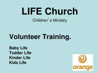 Volunteer Training. Baby Life Todder Life	 Kinder Life Kids Life