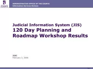 Judicial Information System (JIS) 120 Day Planning and Roadmap Workshop Results