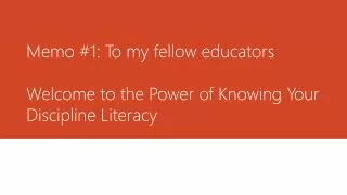 Memo #1: To my fellow educators Welcome to the Power of Knowing Your Discipline Literacy