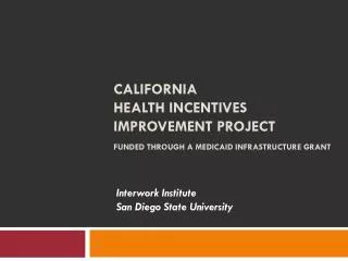 California Health Incentives Improvement Project Funded through a Medicaid Infrastructure Grant