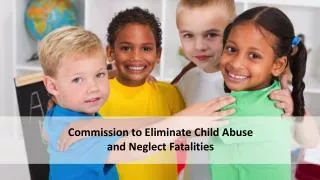 Commission to Eliminate Child Abuse and Neglect Fatalities