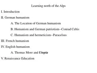 Learning north of the Alps I. Introduction II. German humanism 	A. The Location of German humanism