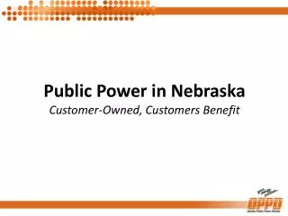 Public Power in Nebraska Customer-Owned, Customers Benefit
