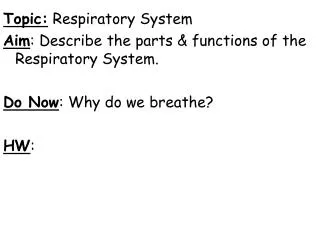 Topic: Respiratory System Aim : Describe the parts &amp; functions of the Respiratory System.