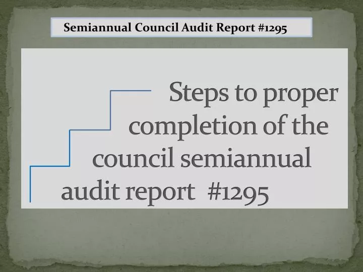 steps to proper completion of the council semiannual audit report 1295