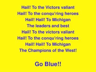 Hail! To the Victors valiant Hail! To the conqu’ring heroes Hail! Hail! To Michigan