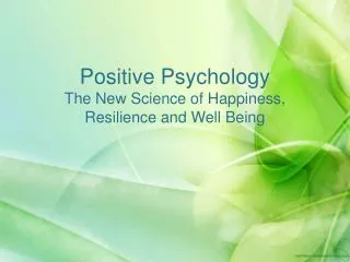 Positive Psychology The New Science of Happiness, Resilience and Well Being