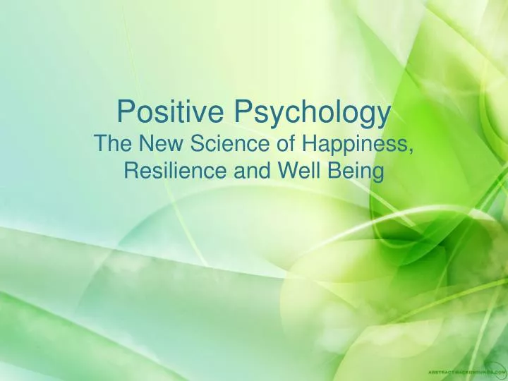 positive psychology the new science of happiness resilience and well being