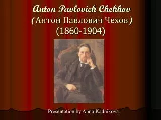 Anton Pavlovich Chekhov ( ????? ???????? ?????) (1860-1904)