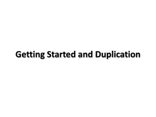 Getting Started and Duplication