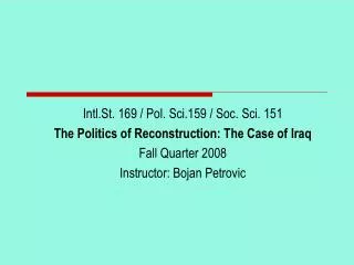 Intl.St. 169 / Pol. Sci.159 / Soc. Sci. 151 The Politics of Reconstruction: The Case of Iraq