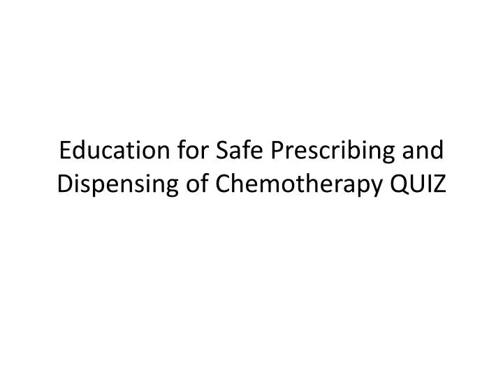 education for safe prescribing and dispensing of chemotherapy quiz