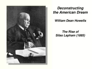 Deconstructing the American Dream William Dean Howells The Rise of Silas Lapham (1885)