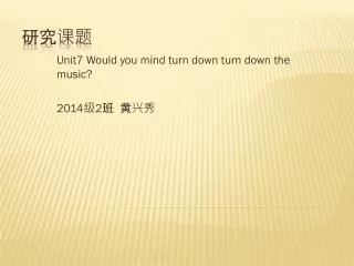 unit7 would you mind turn down turn down the music 2014 2