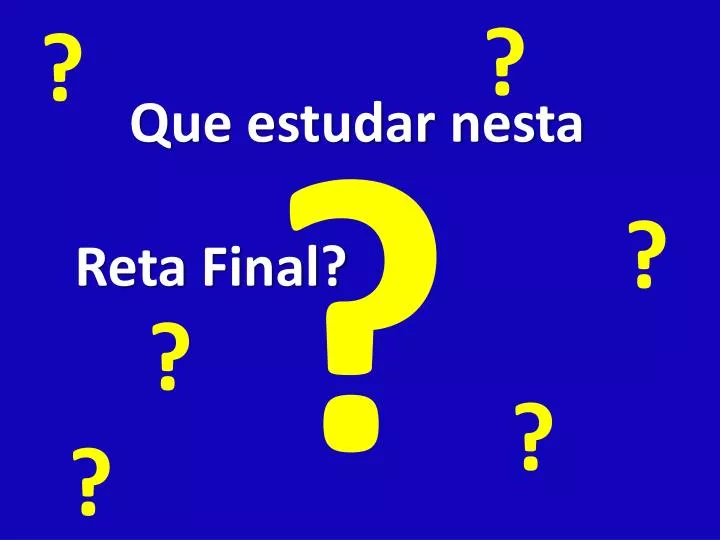 que estudar nesta reta final