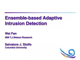 Ensemble-based Adaptive Intrusion Detection Wei Fan IBM T.J.Watson Research Salvatore J. Stolfo