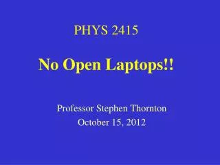 PHYS 2415 No Open Laptops!!