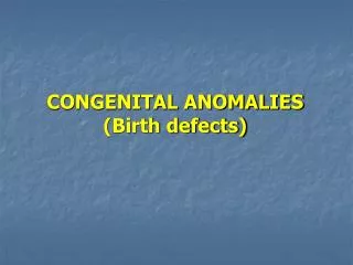 CONGENITAL ANOMALIES (Birth defects)
