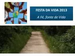 FESTA DA VIDA 2013 A Fé, fonte de Vida - slide 1