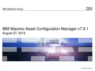 IBM Maximo Asset Configuration Manager v7.5.1 August 27, 2013