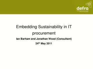 Embedding Sustainability in IT procurement Ian Barham and Jonathan Wood (Consultant)