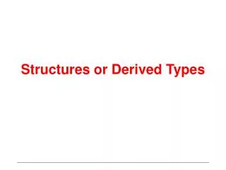 Structures or Derived Types