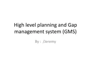 High level planning and Gap management system (GMS )