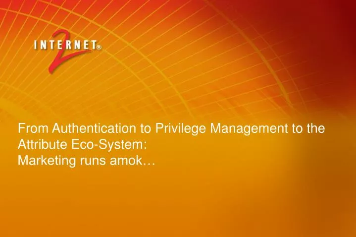 from authentication to privilege management to the attribute eco system marketing runs amok