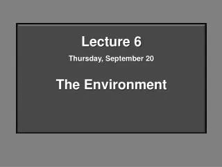 Lecture 6 Thursday, September 20 The Environment