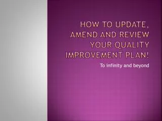 How to update, amend and review your quality improvement plan!