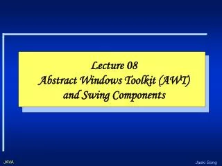 Lecture 08 Abstract Windows Toolkit (AWT) and Swing Components