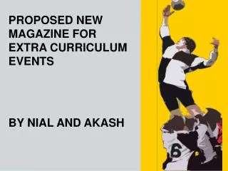 PROPOSED NEW MAGAZINE FOR EXTRA CURRICULUM EVENTS BY NIAL AND AKASH