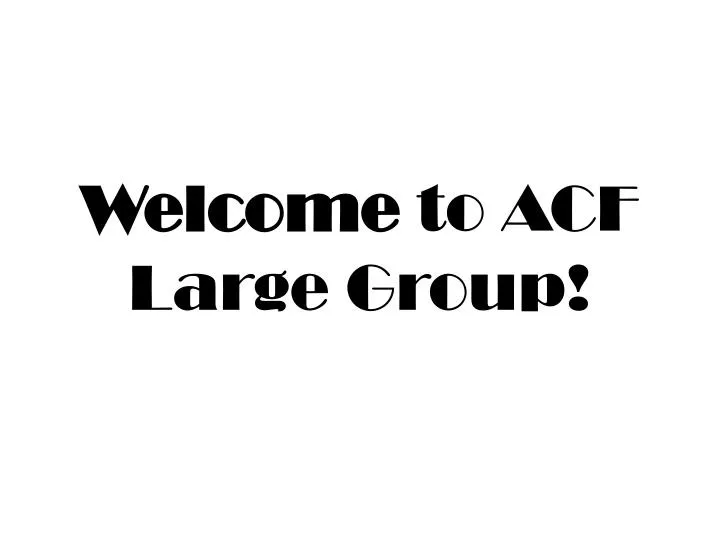 welcome to acf large group