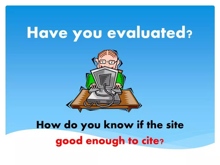 have you evaluated