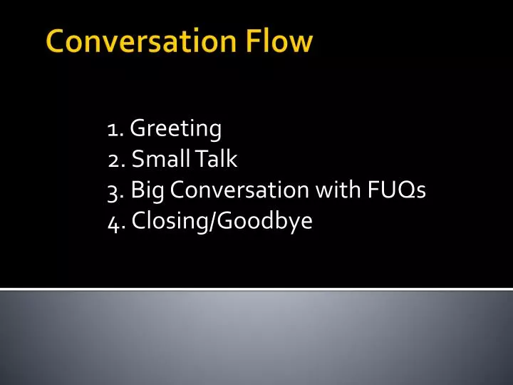 1 greeting 2 small talk 3 big conversation with fuqs 4 closing goodbye