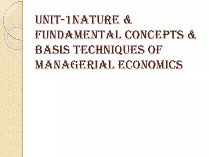 unit 1nature fundamental concepts basis techniques of managerial economics