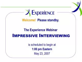 Welcome! Please standby. The Experience Webinar I MPRESSIVE I NTERVIEWING