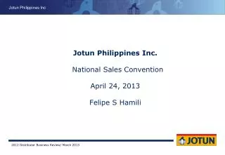 Jotun Philippines Inc. National Sales Convention April 24, 2013 Felipe S Hamili