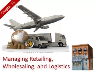 Managing Retailing, Wholesaling, and Logistics