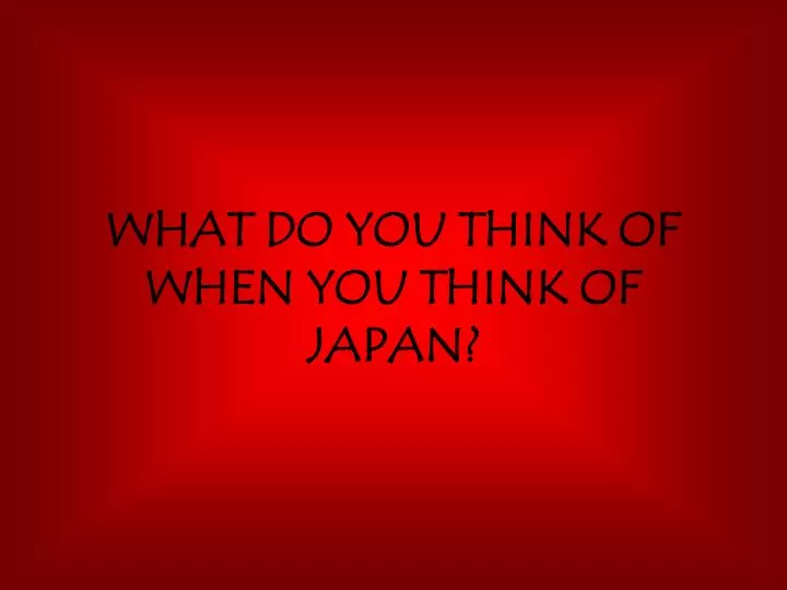 what do you think of when you think of japan