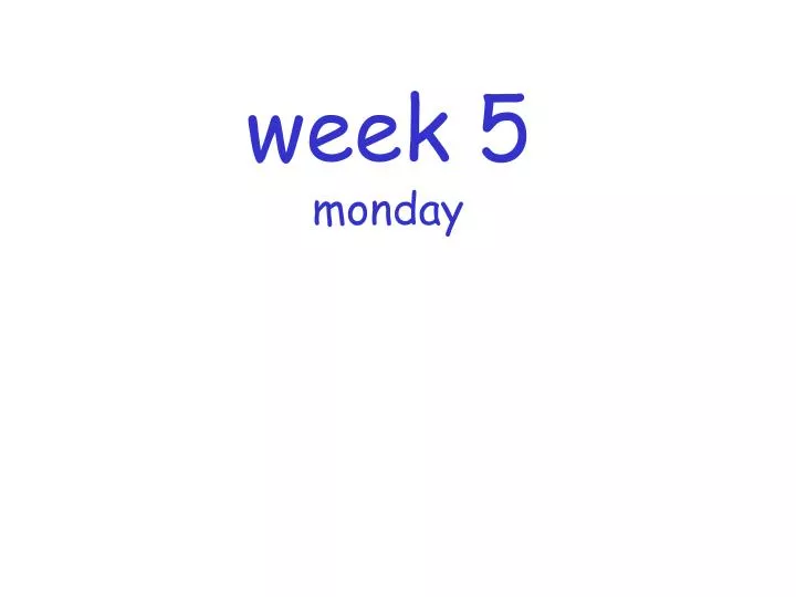 week 5 monday