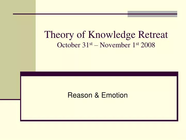 theory of knowledge retreat october 31 st november 1 st 2008